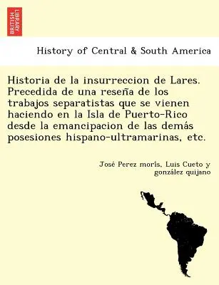 Storia dell'insurrezione di Lares. Preceduto da una ricerca sui lavori separatisti che si stanno svolgendo nell'isola di Puerto-Rico e che sono stati portati a termine nel corso degli anni. - Historia de la insurreccion de Lares. Precedida de una reseña de los trabajos separatistas que se vienen haciendo en la Isla de Puerto-Rico desd