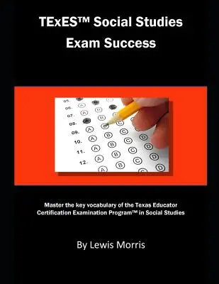 Successo dell'esame TExES di studi sociali: Padroneggiare il vocabolario chiave del programma d'esame per la certificazione degli educatori del Texas in Studi Sociali - TExES Social Studies Exam Success: Master the Key Vocabulary of the Texas Educator Certification Examination Program in Social Studies