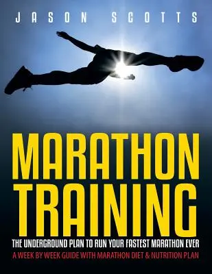 Allenamento per la maratona: Il piano sotterraneo per correre la maratona più veloce di sempre: Una guida settimana per settimana con dieta e piano nutrizionale per la maratona - Marathon Training: The Underground Plan To Run Your Fastest Marathon Ever: A Week by Week Guide With Marathon Diet & Nutrition Plan