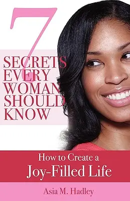 7 segreti che ogni donna dovrebbe conoscere: come creare una vita piena di gioia - 7 Secrets Every Woman Should Know: How to Create a Joy-Filled Life