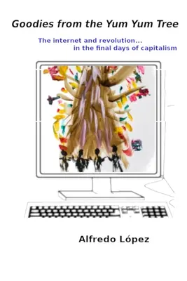 Chicche dall'albero del gusto: Internet e la rivoluzione negli ultimi giorni del capitalismo - Goodies from the Yum Yum Tree: The Internet and Revolution In the Final Days of Capitalism