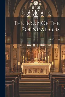 Il libro dei fondamenti (Santa Teresa (d'Avila)) - The Book Of The Foundations (Saint Teresa (of Avila))