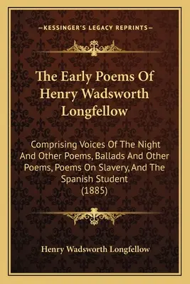 Le prime poesie di Henry Wadsworth Longfellow: Comprendente Voci della notte e altre poesie, Ballate e altre poesie, poesie sulla schiavitù, e il libro Span. - The Early Poems Of Henry Wadsworth Longfellow: Comprising Voices Of The Night And Other Poems, Ballads And Other Poems, Poems On Slavery, And The Span