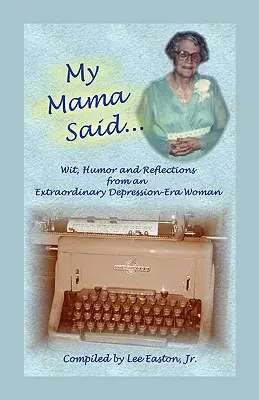 Mia mamma ha detto: arguzia, umorismo e riflessioni di una donna straordinaria dell'epoca della depressione - My Mama Said: Wit, Humor and Reflections from an Extraordinary Depression-Era Woman