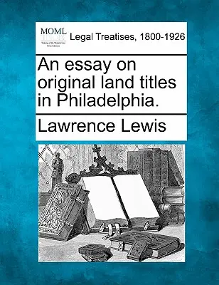 Un saggio sui titoli di proprietà originali a Filadelfia. - An Essay on Original Land Titles in Philadelphia.