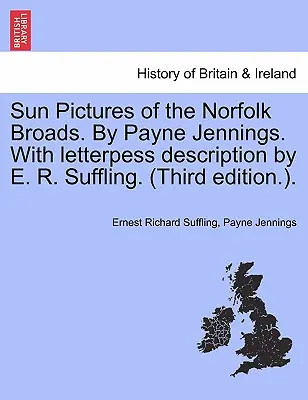 Sun Pictures of the Norfolk Broads. by Payne Jennings. with Letterpess Description by E. R. Suffling. (Terza edizione). - Sun Pictures of the Norfolk Broads. by Payne Jennings. with Letterpess Description by E. R. Suffling. (Third Edition.).