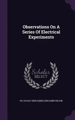 Osservazioni su una serie di esperimenti elettrici ((Benjamin) Hoadly) - Observations On A Series Of Electrical Experiments ((Benjamin) Hoadly)