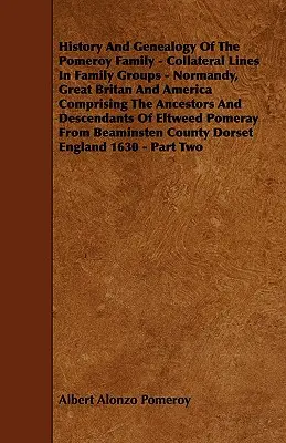 Storia e genealogia della famiglia Pomeroy - Linee collaterali nei gruppi familiari - Normandia, Gran Bretagna e America, comprendenti gli antenati e la descrizione della famiglia Pomeroy. - History And Genealogy Of The Pomeroy Family - Collateral Lines In Family Groups - Normandy, Great Britan And America Comprising The Ancestors And Desc