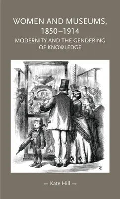 Donne e musei, 1850-1914: La modernità e l'orientamento della conoscenza - Women and Museums, 1850-1914: Modernity and the Gendering of Knowledge