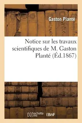 Avviso sui lavori scientifici di M. Gaston Plant - Notice Sur Les Travaux Scientifiques de M. Gaston Plant