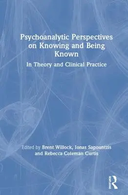Prospettive psicoanalitiche sul conoscere e sull'essere conosciuti: nella teoria e nella pratica clinica - Psychoanalytic Perspectives on Knowing and Being Known: In Theory and Clinical Practice