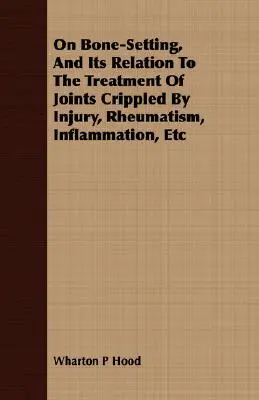 Sull'assestamento osseo e la sua relazione con il trattamento delle articolazioni danneggiate da lesioni, reumatismi, infiammazioni, ecc. - On Bone-Setting, And Its Relation To The Treatment Of Joints Crippled By Injury, Rheumatism, Inflammation, Etc