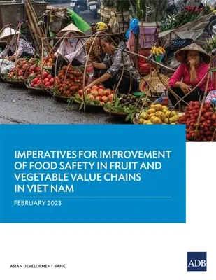Imperativi per il miglioramento della sicurezza alimentare nelle catene di valore ortofrutticole in Vietnam - Imperatives for Improvement of Food Safety in Fruit and Vegetable Value Chains in Viet Nam