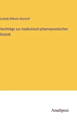 Nachtrge zur medicinisch-pharmaceutischen Botanik (Nachtrge zur medicinisch-pharmaceutischen Botanik) - Nachtrge zur medicinisch-pharmaceutischen Botanik