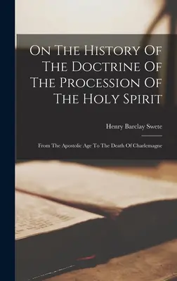 Sulla storia della dottrina della processione dello Spirito Santo: Dall'età apostolica alla morte di Carlo Magno - On The History Of The Doctrine Of The Procession Of The Holy Spirit: From The Apostolic Age To The Death Of Charlemagne