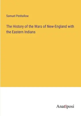 Storia delle guerre della Nuova Inghilterra con gli indiani orientali - The History of the Wars of New-England with the Eastern Indians