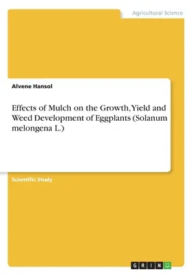 Effetti della pacciamatura sulla crescita, la resa e lo sviluppo delle erbe infestanti delle melanzane (Solanum melongena L.) - Effects of Mulch on the Growth, Yield and Weed Development of Eggplants (Solanum melongena L.)