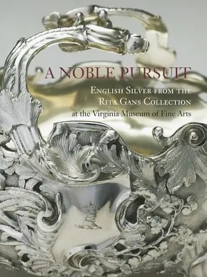Una nobile ricerca: Argenti inglesi della collezione Rita Gans del Museo di Belle Arti della Virginia Volume 2 - A Noble Pursuit: English Silver from the Rita Gans Collection at the Virginia Museum of Fine Arts Volume 2