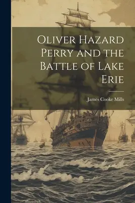 Oliver Hazard Perry e la battaglia del lago Erie - Oliver Hazard Perry and the Battle of Lake Erie