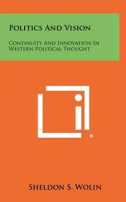 Politica e visione: Continuità e innovazione nel pensiero politico occidentale - Politics And Vision: Continuity And Innovation In Western Political Thought