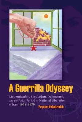 Odissea della guerriglia: Modernizzazione, secolarismo, democrazia e periodo Fadai di liberazione nazionale in Iran, 1971-1979 - A Guerrilla Odyssey: Modernization, Secularism, Democracy, and Fadai Period of National Liberation in Iran, 1971-1979