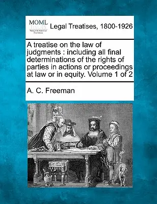 Trattato sul diritto delle sentenze: comprendente tutte le decisioni definitive sui diritti delle parti in azioni o procedimenti di diritto o di equità. Volume - A treatise on the law of judgments: including all final determinations of the rights of parties in actions or proceedings at law or in equity. Volume