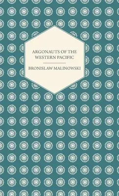 Argonauti del Pacifico occidentale - Un resoconto dell'impresa e dell'avventura dei nativi negli arcipelaghi della Nuova Guinea melanesiana - Con 5 mappe, 65 illustrazioni - Argonauts Of The Western Pacific - An Account of Native Enterprise and Adventure in the Archipelagoes of Melanesian New Guinea - With 5 maps, 65 Illus