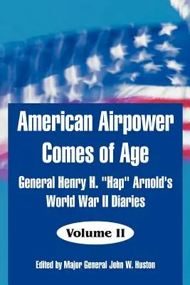L'aviazione americana diventa maggiorenne: i diari della seconda guerra mondiale del generale Henry H. Hap“ Arnold”. - American Airpower Comes of Age: General Henry H. Hap