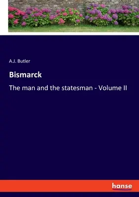 Bismarck: L'uomo e lo statista - Volume II - Bismarck: The man and the statesman - Volume II