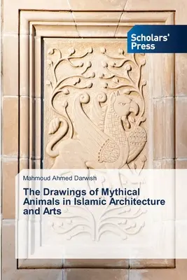 I disegni di animali mitici nell'architettura e nelle arti islamiche - The Drawings of Mythical Animals in Islamic Architecture and Arts