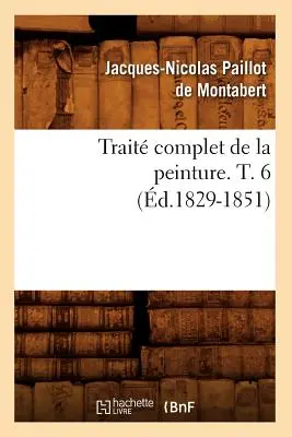 Trattato completo della pittura. T. 6 (d.1829-1851) - Trait Complet de la Peinture. T. 6 (d.1829-1851)