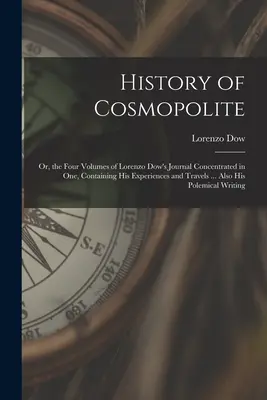 Storia della Cosmopolita: O, i quattro volumi del diario di Lorenzo Dow concentrati in uno, contenenti le sue esperienze e i suoi viaggi ... Anche le sue - History of Cosmopolite: Or, the Four Volumes of Lorenzo Dow's Journal Concentrated in One, Containing His Experiences and Travels ... Also His