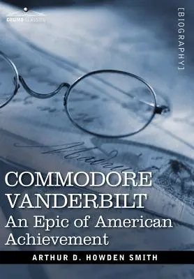 Il commodoro Vanderbilt: Un'epopea del successo americano - Commodore Vanderbilt: An Epic of American Achievement