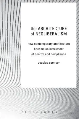 L'architettura del neoliberismo: come l'architettura contemporanea è diventata uno strumento di controllo e conformità - The Architecture of Neoliberalism: How Contemporary Architecture Became an Instrument of Control and Compliance