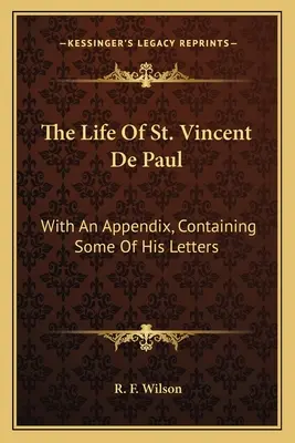 La vita di San Vincenzo de' Paoli: Con un'appendice contenente alcune delle sue lettere - The Life Of St. Vincent De Paul: With An Appendix, Containing Some Of His Letters