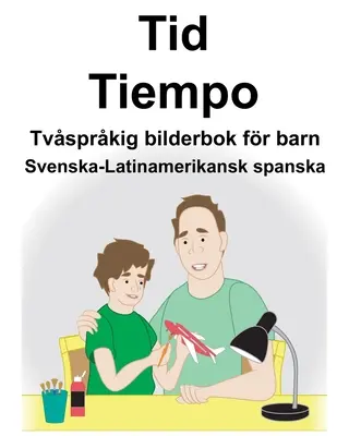 Svedese-Latinoamericano Spagnolo Time/Tiempo Libro illustrato bilingue per bambini - Svenska-Latinamerikansk spanska Tid/Tiempo Tvsprkig bilderbok fr barn