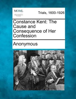 Constance Kent: La causa e le conseguenze della sua confessione - Constance Kent: The Cause and Consequence of Her Confession