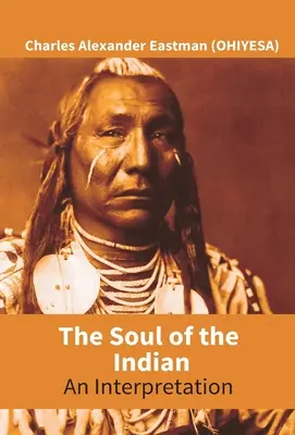L'anima dell'indiano: Un'interpretazione (Eastman (Ohiyesa) Charles Alexander) - The Soul Of The Indian: An Interpretation (Eastman (Ohiyesa) Charles Alexander)