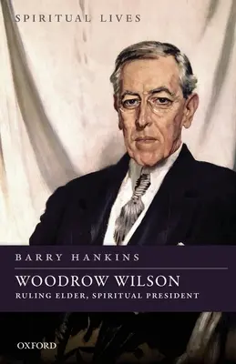 Woodrow Wilson: Anziano reggente, presidente spirituale - Woodrow Wilson: Ruling Elder, Spiritual President