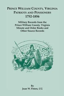 Contea di Prince William, Virginia: patrioti e pensionati, 1752-1856. Registri militari dalla Contea di Prince William, Virginia, Libri dei verbali e degli ordini a - Prince William County, Virginia Patriots and Pensioners, 1752-1856. Military Records from the Prince William County, Virginia Minute and Order Books a