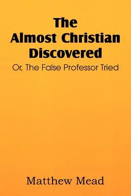 Il quasi cristiano scoperto; o, il falso professore provato - The Almost Christian Discovered; Or, the False Professor Tried