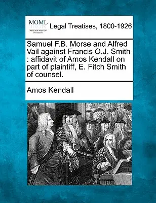 Samuel F.B. Morse e Alfred Vail contro Francis O.J. Smith: Affidavit di Amos Kendall da parte del querelante, E. Fitch Smith da parte dell'avvocato. - Samuel F.B. Morse and Alfred Vail Against Francis O.J. Smith: Affidavit of Amos Kendall on Part of Plaintiff, E. Fitch Smith of Counsel.
