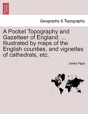 Topografia e gazzettaio tascabile dell'Inghilterra. ... Illustrato da mappe delle contee inglesi e da vignette di cattedrali, ecc. Vol. I - A Pocket Topography and Gazetteer of England. ... Illustrated by maps of the English counties, and vignettes of cathedrals, etc. Vol. I