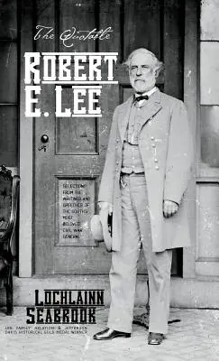 Le citazioni di Robert E. Lee: selezioni dagli scritti e dai discorsi del più amato generale della guerra civile del Sud - The Quotable Robert E. Lee: Selections From the Writings and Speeches of the South's Most Beloved Civil War General