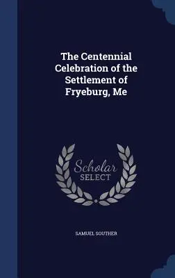 La celebrazione del centenario dell'insediamento di Fryeburg, Me - The Centennial Celebration of the Settlement of Fryeburg, Me