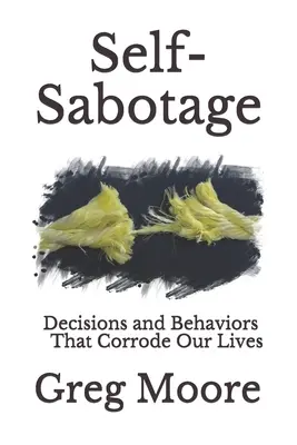 Autosabotaggio: Decisioni e comportamenti che corrodono la nostra vita - Self-Sabotage: Decisions and Behaviors That Corrode Our Lives