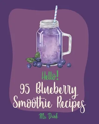 95 ricette di frullati di mirtilli: Il miglior libro di ricette di frullati di mirtilli per principianti [Superfood Smoothie Cookbook, Vegetable And Fruit Smoothie R - Hello! 95 Blueberry Smoothie Recipes: Best Blueberry Smoothie Cookbook Ever For Beginners [Superfood Smoothie Cookbook, Vegetable And Fruit Smoothie R