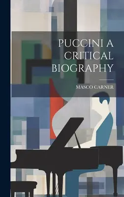 Puccini: una biografia critica - Puccini a Critical Biography