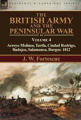 L'esercito britannico e la guerra peninsulare: volume 4-Arroyo Molinos, Tarifa, Ciudad Rodrigo, Badajoz, Salamanca, Burgos: 1812 - The British Army and the Peninsular War: Volume 4-Arroyo Molinos, Tarifa, Ciudad Rodrigo, Badajoz, Salamanca, Burgos: 1812