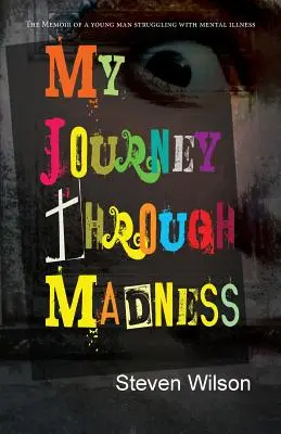Il mio viaggio attraverso la follia: Le memorie di un giovane uomo che lotta contro la malattia mentale - My Journey Through Madness: The Memoir of a Young Man Struggling with Mental Illness